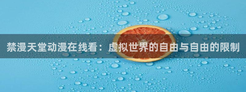 在线动画动漫下载风车动漫：禁漫天堂动漫在线看：虚拟世界的自由与自由的限制