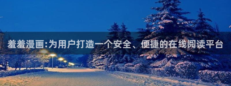 lovestage漫画免费阅读：羞羞漫画:为用户打造一个安全、便捷的在线阅读平台