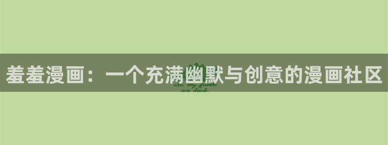 风车动漫omofun：羞羞漫画：一个充满幽默与创意的漫画社区