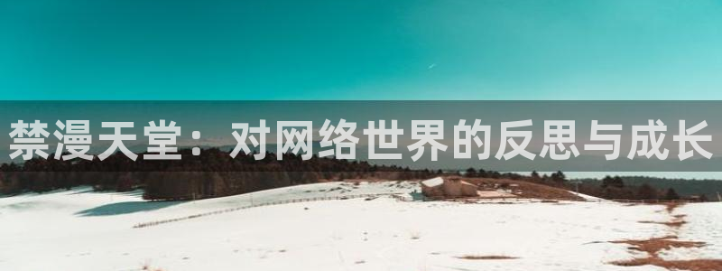 colomanage漫画官网：禁漫天堂：对网络世界的反思与成长