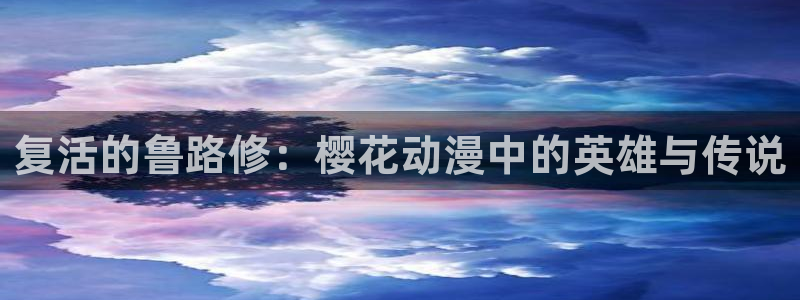 backstage韩漫免费观看：复活的鲁路修：樱花动漫中的英雄与传说